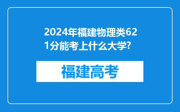 2024年福建物理类621分能考上什么大学?