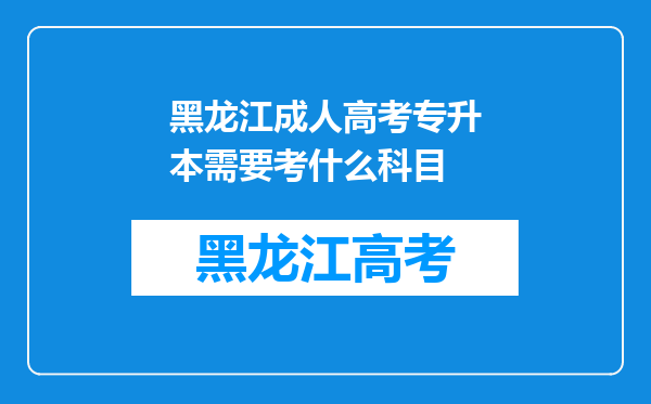 黑龙江成人高考专升本需要考什么科目