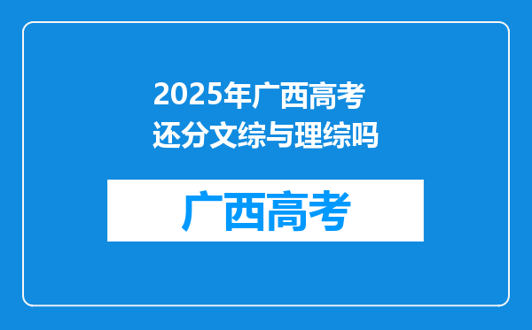 2025年广西高考还分文综与理综吗