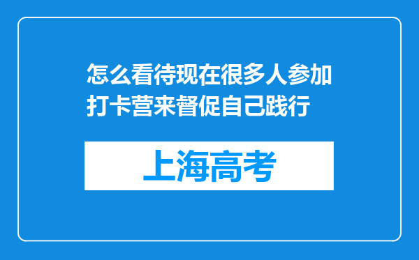 怎么看待现在很多人参加打卡营来督促自己践行