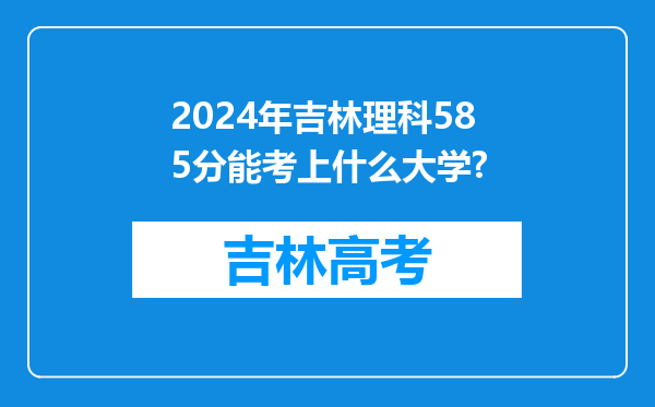 2024年吉林理科585分能考上什么大学?