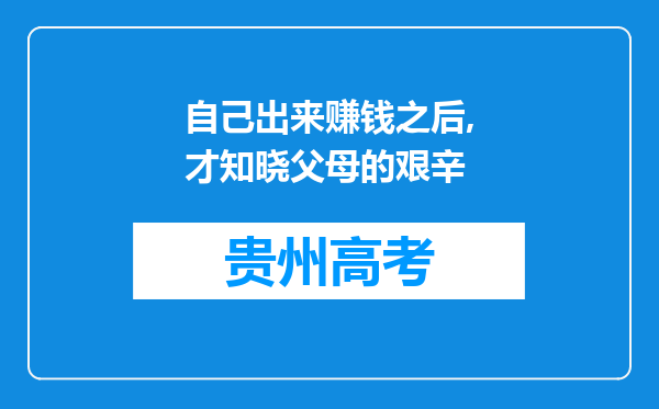 自己出来赚钱之后,才知晓父母的艰辛