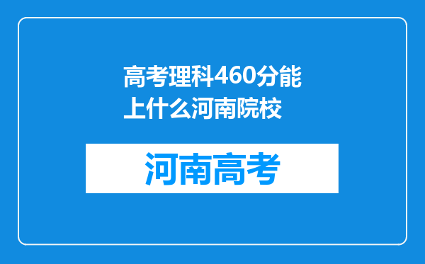 高考理科460分能上什么河南院校