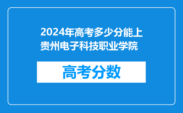 2024年高考多少分能上贵州电子科技职业学院