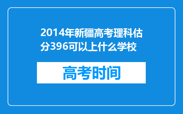 2014年新疆高考理科估分396可以上什么学校