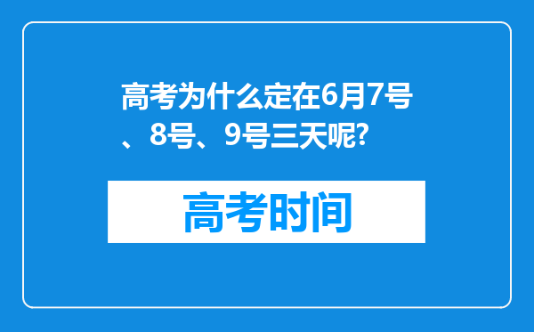 高考为什么定在6月7号、8号、9号三天呢?