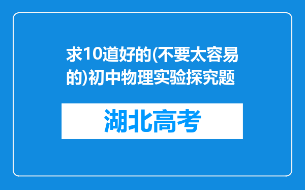 求10道好的(不要太容易的)初中物理实验探究题