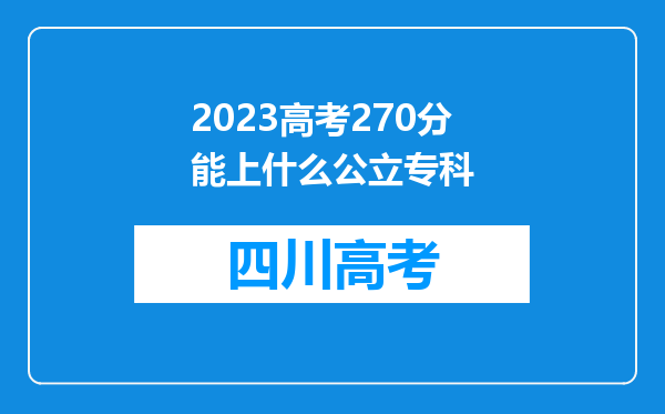 2023高考270分能上什么公立专科