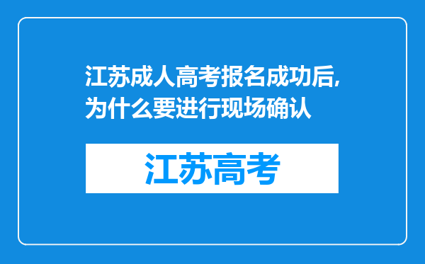 江苏成人高考报名成功后,为什么要进行现场确认