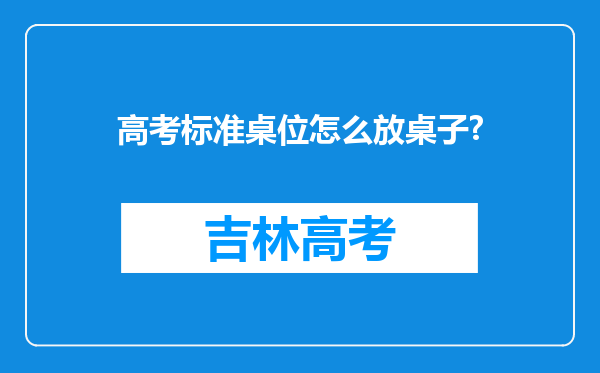 高考标准桌位怎么放桌子?