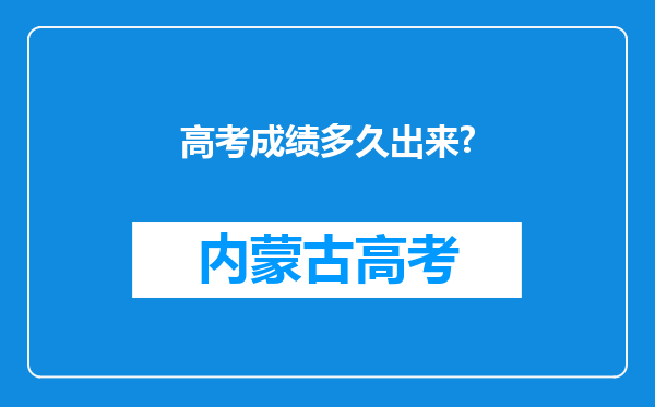 高考成绩多久出来?