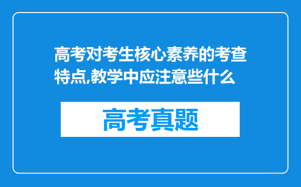 高考对考生核心素养的考查特点,教学中应注意些什么