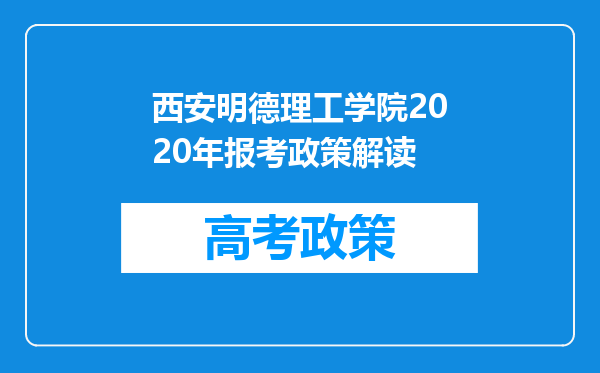 西安明德理工学院2020年报考政策解读