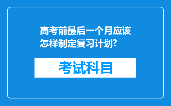 高考前最后一个月应该怎样制定复习计划?