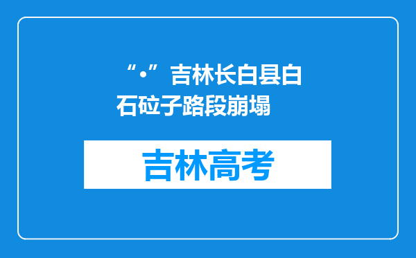 “·”吉林长白县白石砬子路段崩塌