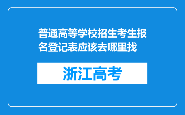 普通高等学校招生考生报名登记表应该去哪里找