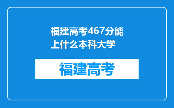 福建高考467分能上什么本科大学