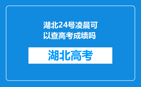 湖北24号凌晨可以查高考成绩吗