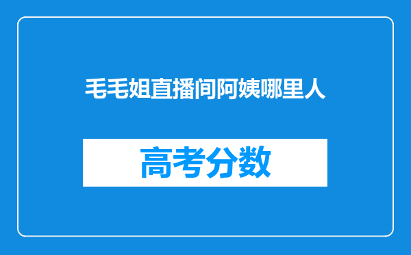 毛毛姐直播间阿姨哪里人