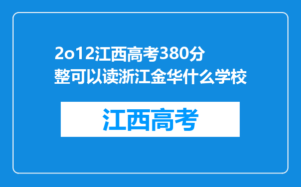 2o12江西高考380分整可以读浙江金华什么学校