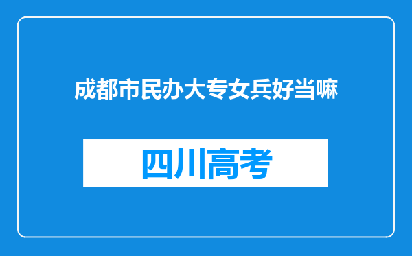 成都市民办大专女兵好当嘛