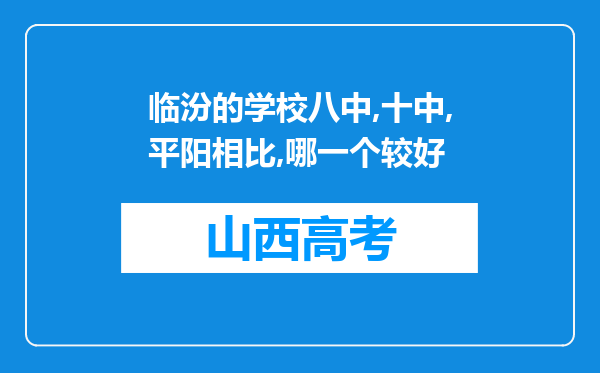 临汾的学校八中,十中,平阳相比,哪一个较好