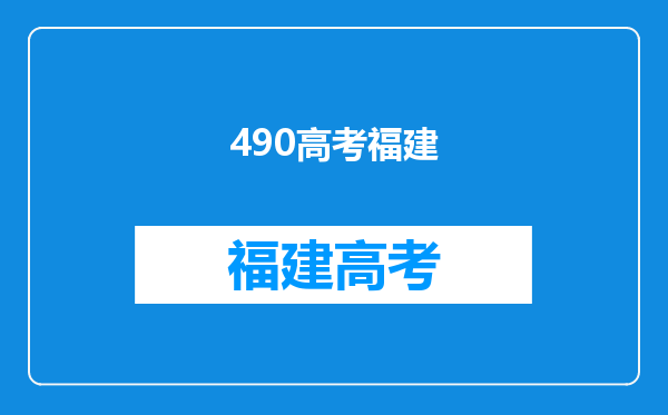 2022高考志愿填报:福建470到490分对应位次大学名单