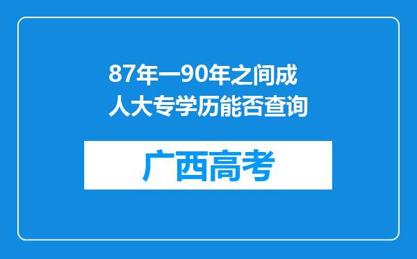 87年一90年之间成人大专学历能否查询