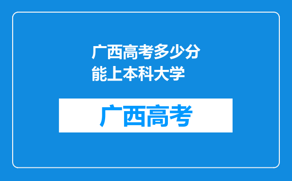 广西高考多少分能上本科大学