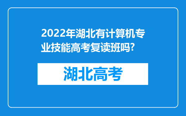 2022年湖北有计算机专业技能高考复读班吗?