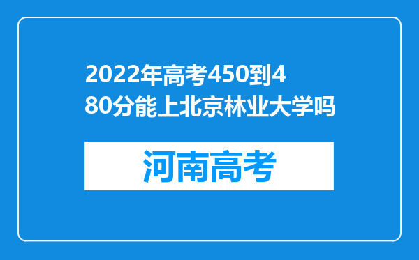 2022年高考450到480分能上北京林业大学吗