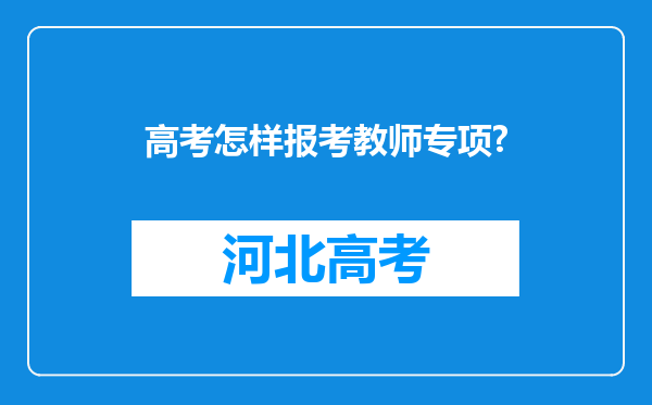 高考怎样报考教师专项?