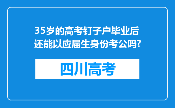 35岁的高考钉子户毕业后还能以应届生身份考公吗?