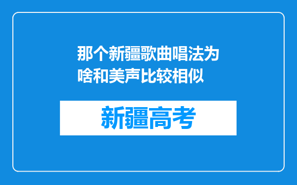 那个新疆歌曲唱法为啥和美声比较相似