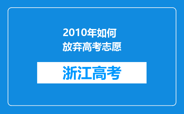 2010年如何放弃高考志愿