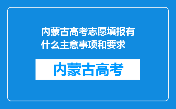 内蒙古高考志愿填报有什么主意事项和要求