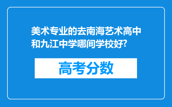 美术专业的去南海艺术高中和九江中学哪间学校好?