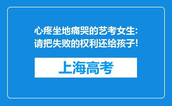 心疼坐地痛哭的艺考女生:请把失败的权利还给孩子!