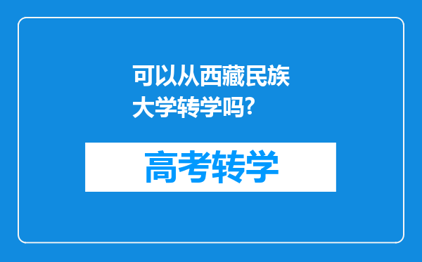 可以从西藏民族大学转学吗?