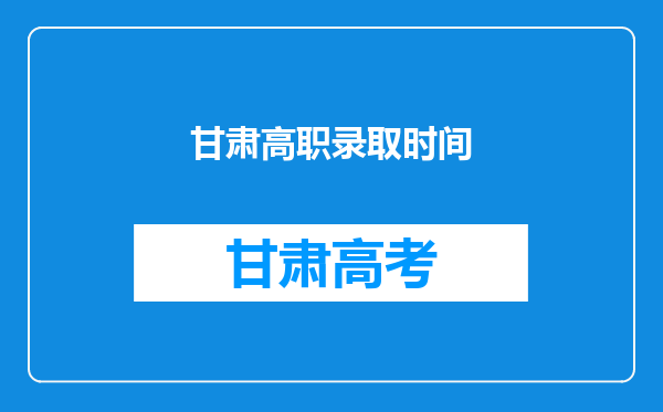 甘肃高职录取时间