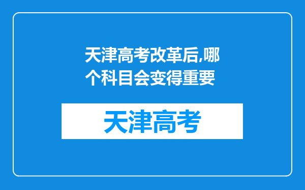 天津高考改革后,哪个科目会变得重要