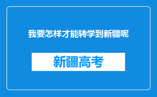 我要怎样才能转学到新疆呢