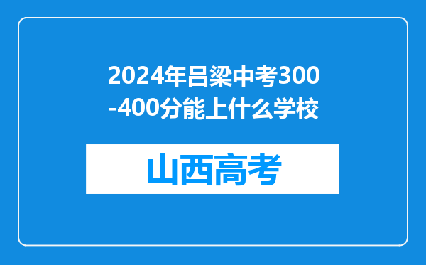 2024年吕梁中考300-400分能上什么学校