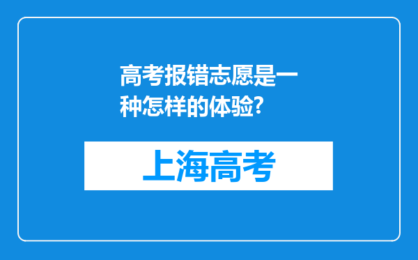 高考报错志愿是一种怎样的体验?