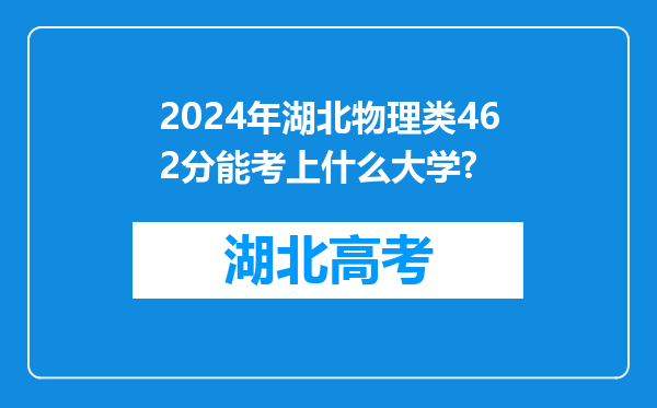 2024年湖北物理类462分能考上什么大学?