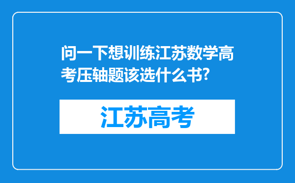 问一下想训练江苏数学高考压轴题该选什么书?