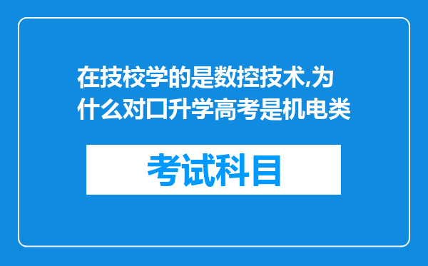 在技校学的是数控技术,为什么对囗升学高考是机电类