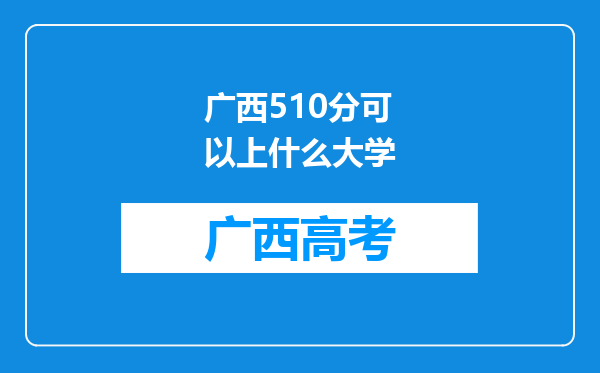 广西510分可以上什么大学