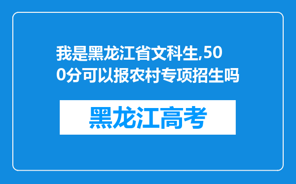 我是黑龙江省文科生,500分可以报农村专项招生吗