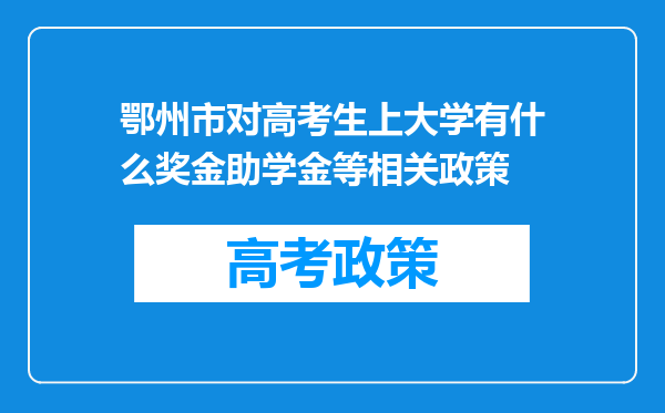 鄂州市对高考生上大学有什么奖金助学金等相关政策